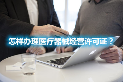 怎樣辦理醫(yī)療器械經(jīng)營許可證？(圖1)