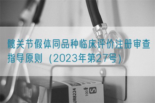髖關節(jié)假體同品種臨床評價注冊審查指導原則（2023年第27號）(圖1)