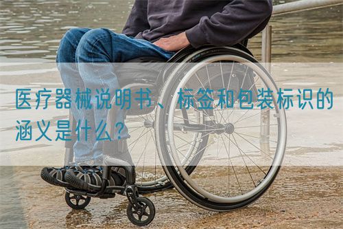 醫(yī)療器械說(shuō)明書(shū)、標(biāo)簽和包裝標(biāo)識(shí)的涵義是什么？(圖1)