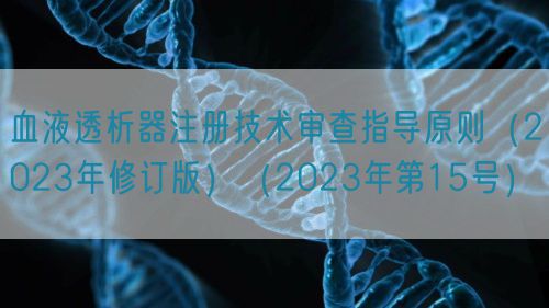 血液透析器注冊技術(shù)審查指導原則（2023年修訂版）（2023年第15號）(圖1)
