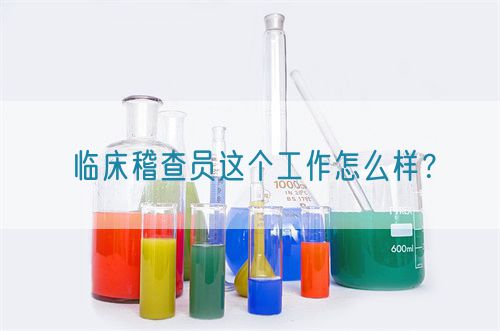 臨床稽查員這個工作怎么樣？(圖1)